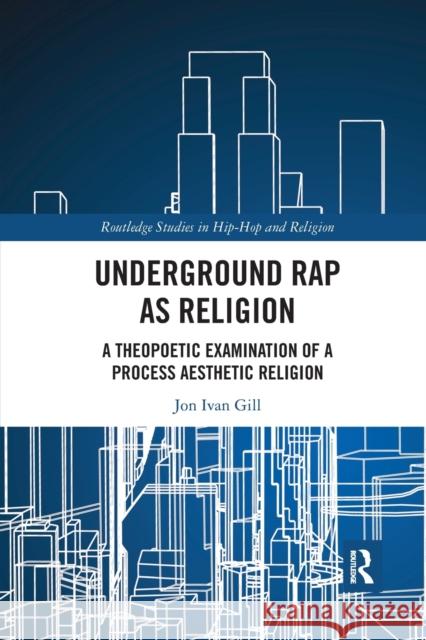 Underground Rap as Religion: A Theopoetic Examination of a Process Aesthetic Religion Jon Ivan Gill 9781032086811 Routledge