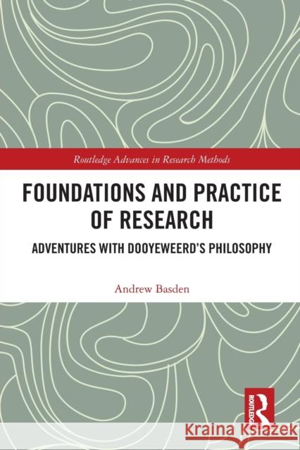 Foundations and Practice of Research: Adventures with Dooyeweerd's Philosophy Andrew Basden 9781032086927