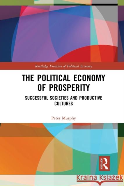 The Political Economy of Prosperity: Successful Societies and Productive Cultures Peter Murphy 9781032086972