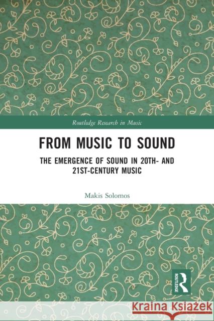 From Music to Sound: The Emergence of Sound in 20th- And 21st-Century Music Makis Solomos 9781032087160
