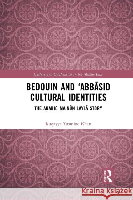 Bedouin and 'Abbāsid Cultural Identities: The Arabic Majnūn Laylā Story Khan, Ruqayya Yasmine 9781032087559 Routledge