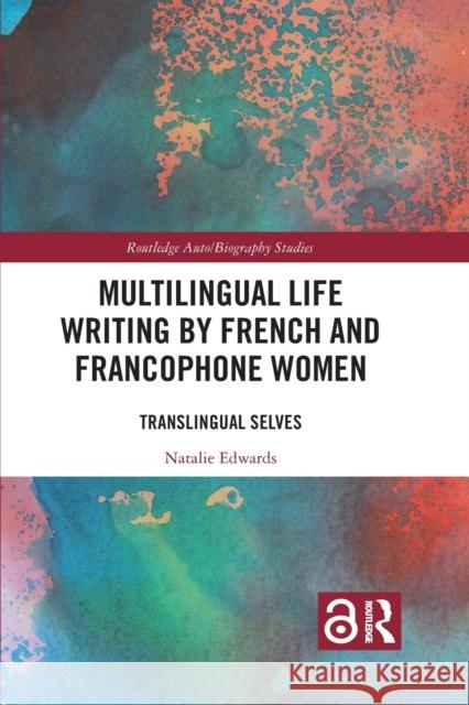 Multilingual Life Writing by French and Francophone Women: Translingual Selves Natalie Edwards 9781032087566 Routledge