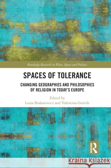 Spaces of Tolerance: Changing Geographies and Philosophies of Religion in Today's Europe Luiza Bialasiewicz Valentina Gentile 9781032087658 Routledge