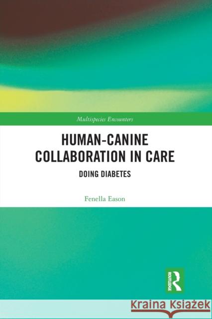 Human-Canine Collaboration in Care: Doing Diabetes Fenella Eason 9781032087689 Routledge