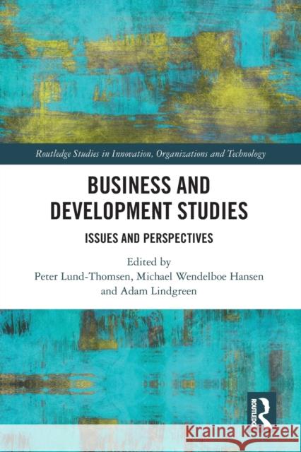 Business and Development Studies: Issues and Perspectives Peter Lund-Thomsen Michael Wendelbo Adam Lindgreen 9781032087757 Routledge