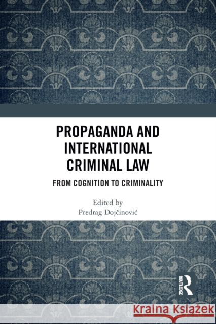 Propaganda and International Criminal Law: From Cognition to Criminality Predrag Dojčinovic 9781032087788 Routledge