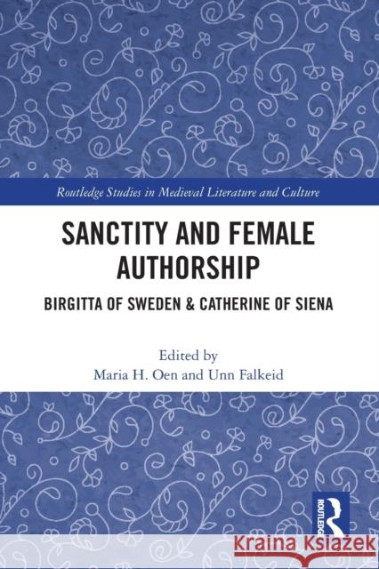 Sanctity and Female Authorship: Birgitta of Sweden & Catherine of Siena Maria H. Oen Unn Falkeid 9781032087986 Routledge