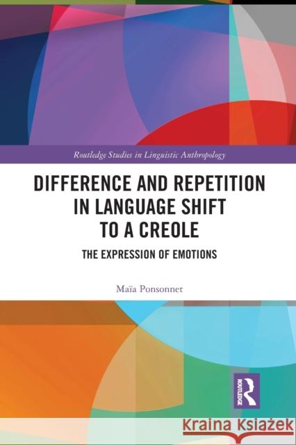 Difference and Repetition in Language Shift to a Creole: The Expression of Emotions Ma Ponsonnet 9781032088167 Routledge