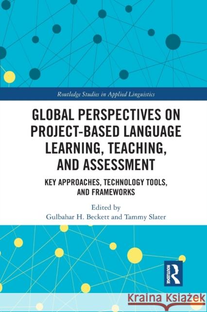 Global Perspectives on Project-Based Language Learning, Teaching, and Assessment: Key Approaches, Technology Tools, and Frameworks Gulbahar Beckett Tammy Slater 9781032088211 Routledge