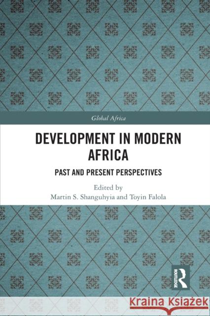 Development in Modern Africa: Past and Present Perspectives Martin S. Shanguhyia Toyin Falola 9781032088297 Routledge