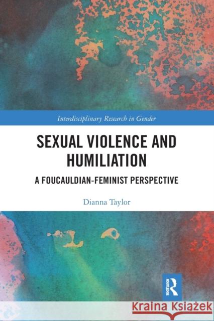 Sexual Violence and Humiliation: A Foucauldian-Feminist Perspective Dianna Taylor 9781032088310