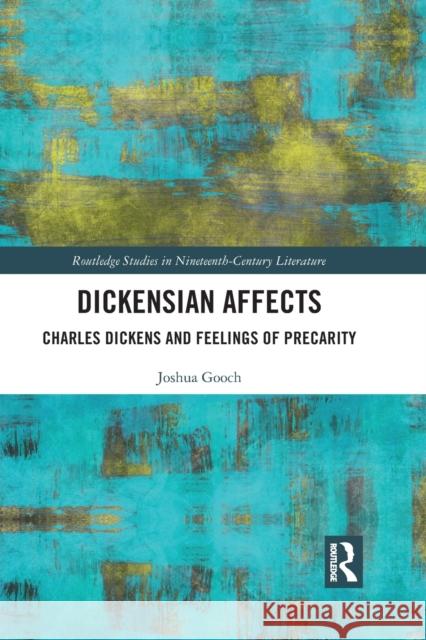 Dickensian Affects: Charles Dickens and Feelings of Precarity Joshua Gooch 9781032088341