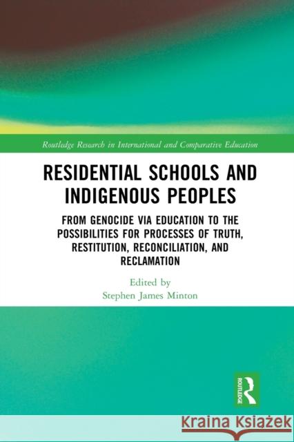 Residential Schools and Indigenous Peoples: From Genocide Via Education to the Possibilities for Processes of Truth, Restitution, Reconciliation, and Stephen Minton 9781032088389