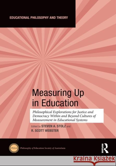 Measuring Up in Education: Philosophical Explorations for Justice and Democracy Within and Beyond Cultures of Measurement in Educational Systems Steven Stolz R. Scott Webster 9781032088440