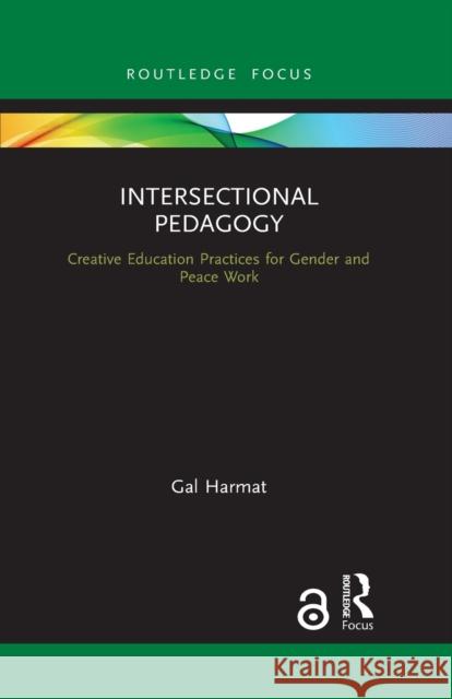 Intersectional Pedagogy: Creative Education Practices for Gender and Peace Work Gal Harmat 9781032088488 Routledge