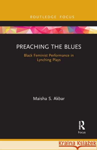 Preaching the Blues: Black Feminist Performance in Lynching Plays Maisha S. Akbar 9781032088495