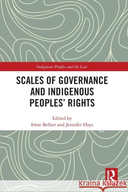 Scales of Governance and Indigenous Peoples' Rights Irene Bellier Jennifer Hays 9781032088525 Routledge