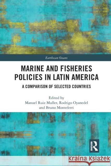 Marine and Fisheries Policies in Latin America: A Comparison of Selected Countries Manuel Rui Rodrigo Oyanedel Bruno Monteferri 9781032088662