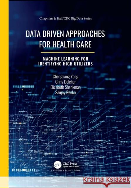 Data Driven Approaches for Healthcare: Machine Learning for Identifying High Utilizers Chris Delcher Elizabeth Shenkman Sanjay Ranka 9781032088686