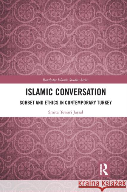 Islamic Conversation: Sohbet and Ethics in Contemporary Turkey Smita Tewari Jassal 9781032089065 Routledge