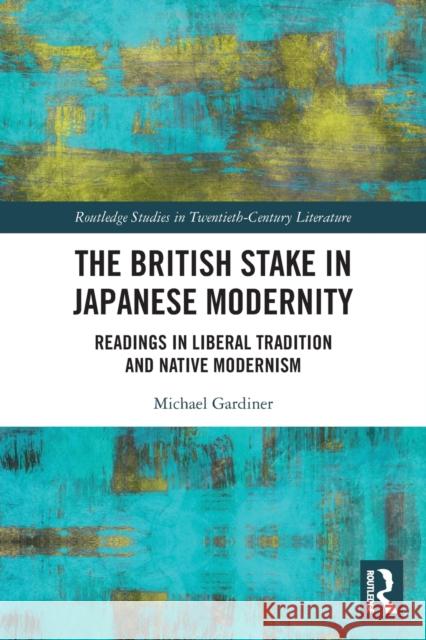 The British Stake in Japanese Modernity: Readings in Liberal Tradition and Native Modernism Michael Gardiner 9781032089119 Routledge