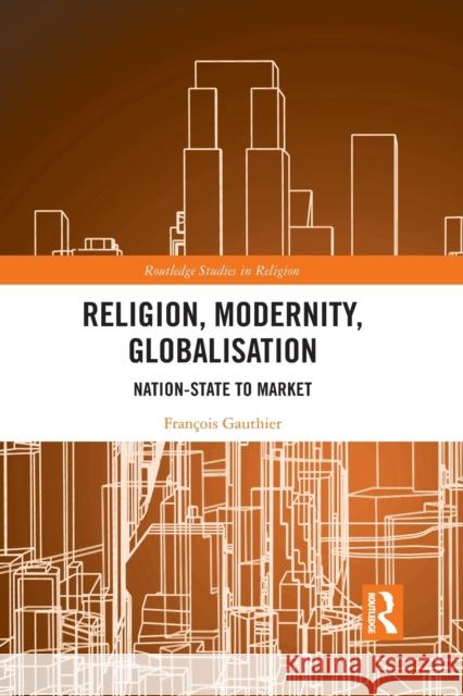 Religion, Modernity, Globalisation: Nation-State to Market Fran Gauthier 9781032089133