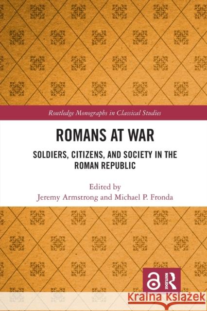 Romans at War: Soldiers, Citizens, and Society in the Roman Republic Jeremy Armstrong Michael P. Fronda 9781032089164 Routledge