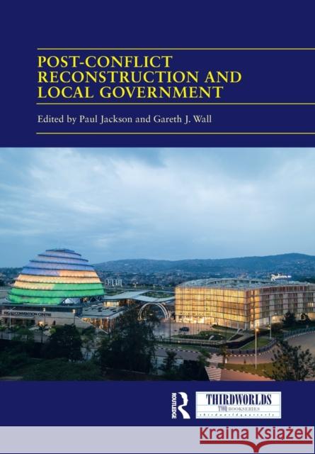 Post-Conflict Reconstruction and Local Government Paul Jackson Gareth Wall 9781032089171 Routledge