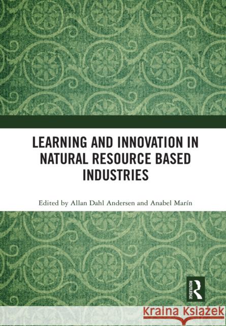 Learning and Innovation in Natural Resource Based Industries Allan Dahl Andersen Anabel Mar 9781032089348 Routledge