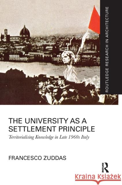The University as a Settlement Principle: Territorialising Knowledge in Late 1960s Italy Francesco Zuddas 9781032089522 Routledge