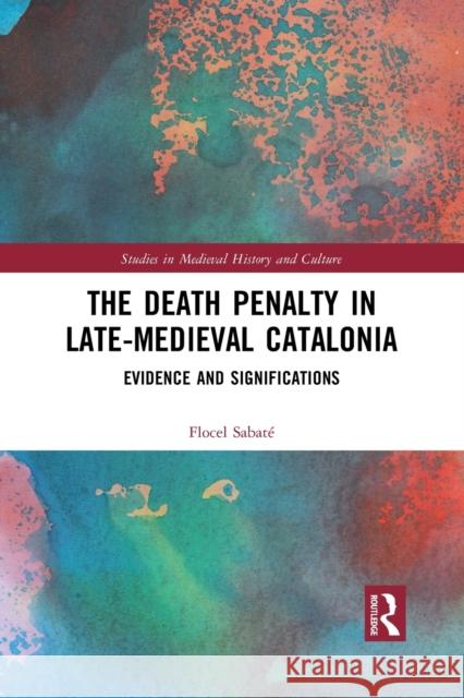 The Death Penalty in Late-Medieval Catalonia: Evidence and Significations Sabat 9781032089546