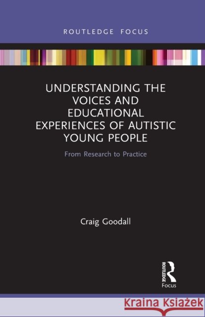 Understanding the Voices and Educational Experiences of Autistic Young People: From Research to Practice Craig Goodall 9781032089614