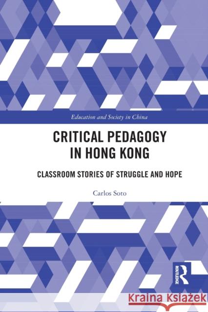 Critical Pedagogy in Hong Kong: Classroom Stories of Struggle and Hope Carlos Soto 9781032089768 Routledge