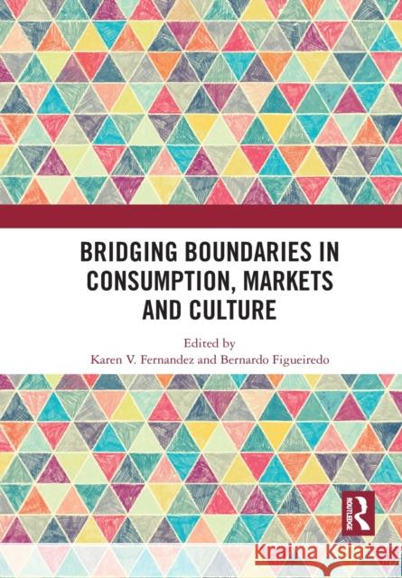 Bridging Boundaries in Consumption, Markets and Culture Karen V. Fernandez Bernardo Figueiredo 9781032089775