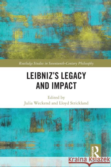 Leibniz's Legacy and Impact Julia Weckend Lloyd Strickland 9781032089843