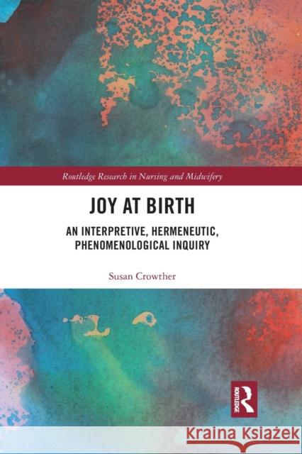 Joy at Birth: An Interpretive, Hermeneutic, Phenomenological Inquiry Susan Crowther 9781032089881 Routledge