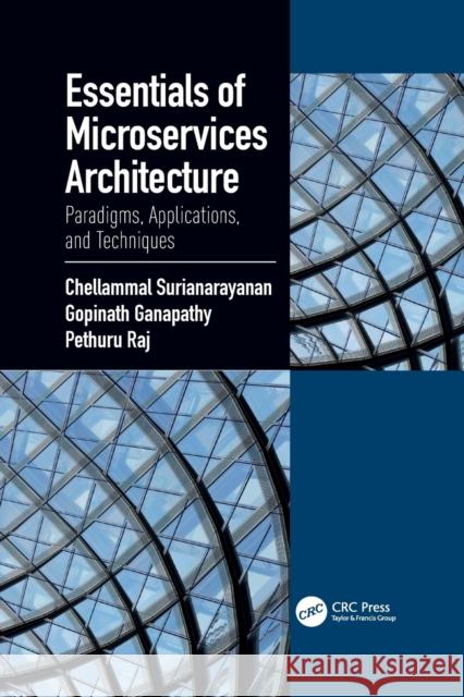 Essentials of Microservices Architecture: Paradigms, Applications, and Techniques Gopinath Ganapathy Raj Pethuru 9781032089898