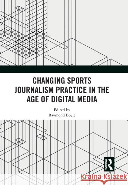 Changing Sports Journalism Practice in the Age of Digital Media Raymond Boyle 9781032089980 Routledge