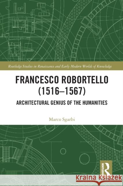 Francesco Robortello (1516-1567): Architectural Genius of the Humanities Marco Sgarbi 9781032090108 Routledge