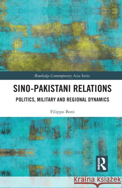 Sino-Pakistani Relations: Politics, Military and Regional Dynamics Filippo Boni 9781032090122 Routledge