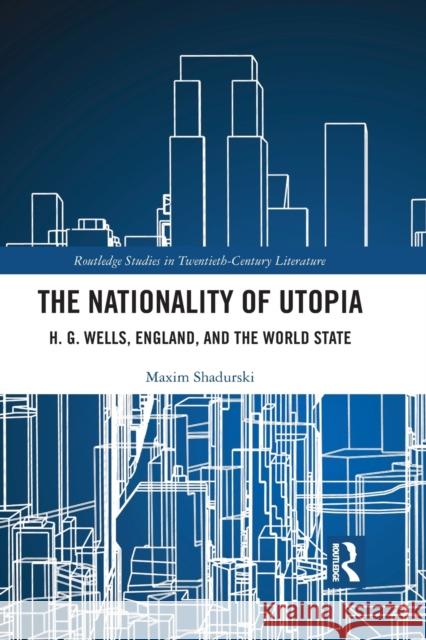 The Nationality of Utopia: H. G. Wells, England, and the World State Maxim Shadurski 9781032090139 Routledge