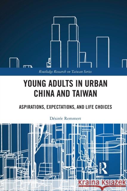 Young Adults in Urban China and Taiwan: Aspirations, Expectations, and Life Choices D Remmert 9781032090245