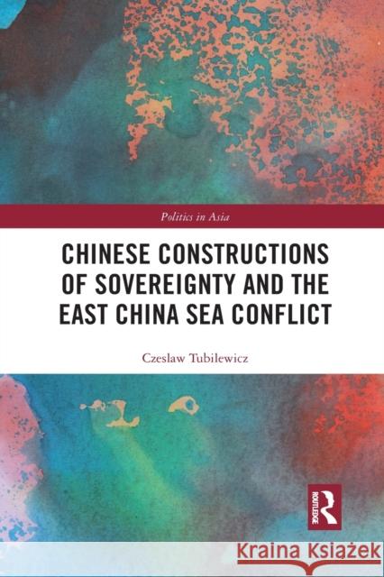 Chinese Constructions of Sovereignty and the East China Sea Conflict Czeslaw Tubilewicz 9781032090252 Routledge