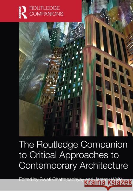 The Routledge Companion to Critical Approaches to Contemporary Architecture Swati Chattopadhyay Jeremy White 9781032090344 Routledge