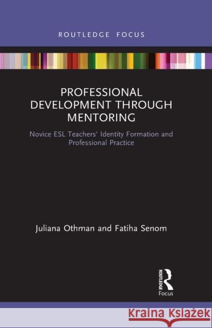 Professional Development Through Mentoring: Novice ESL Teachers' Identity Formation and Professional Practice Fatiha Senom 9781032090412 Routledge