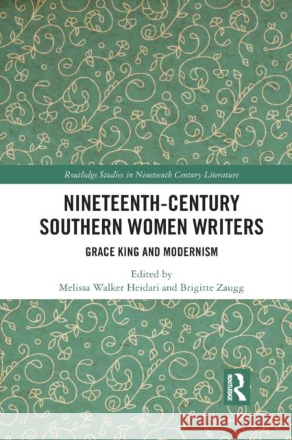 Nineteenth-Century Southern Women Writers: Grace King and Modernism Melissa Heidari Brigitte Zaugg 9781032090504