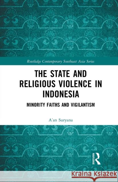 The State and Religious Violence in Indonesia: Minority Faiths and Vigilantism A'An Suryana 9781032090559 Routledge