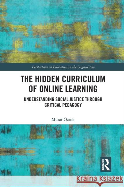 The Hidden Curriculum of Online Learning: Understanding Social Justice through Critical Pedagogy Öztok, Murat 9781032090597 Routledge