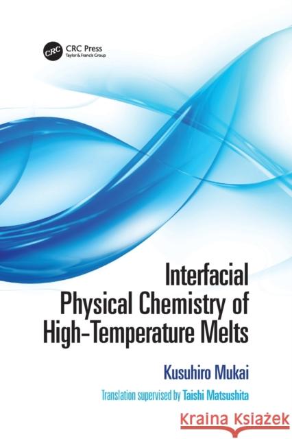 Interfacial Physical Chemistry of High-Temperature Melts Taishi Matsushita 9781032090719