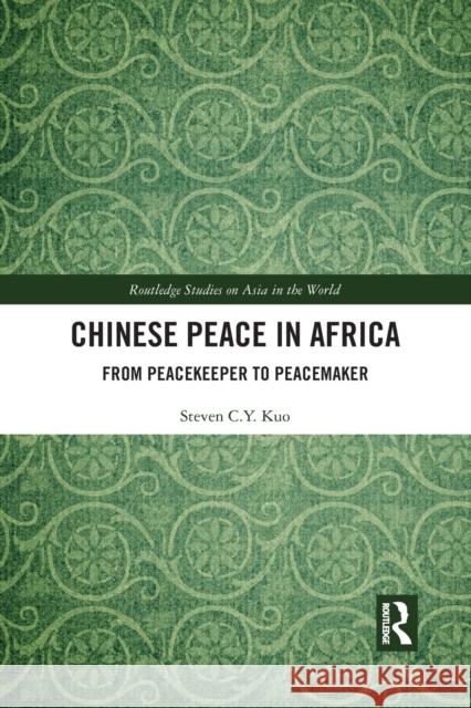Chinese Peace in Africa: From Peacekeeper to Peacemaker Steven C. Y. Kuo 9781032090726 Routledge